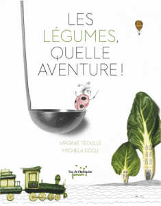 Les légumes, quelle aventure ! Michela Eccli et Virginie Téoulle, Rue de l'Échiquier, octobre 2017