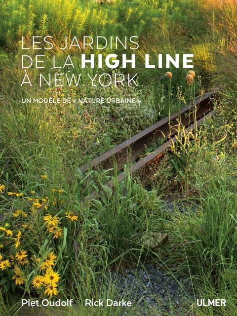 Les jardins de la High Line à New York Rick Darke, Lorraine Fergusson, Piet Oudolf, Didier Willery, Éditions Ulmer
