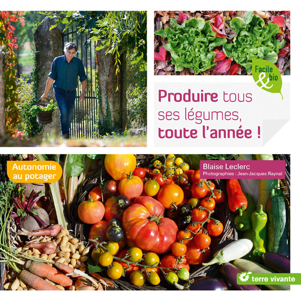 Produire tous ses légumes, toute l’année Autonomie au potager Blaise Leclerc, Terre Vivante