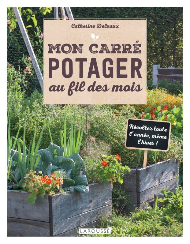 Mon carré potager au fil des mois, Catherine Delvaux, éditions Larousse, février 2019