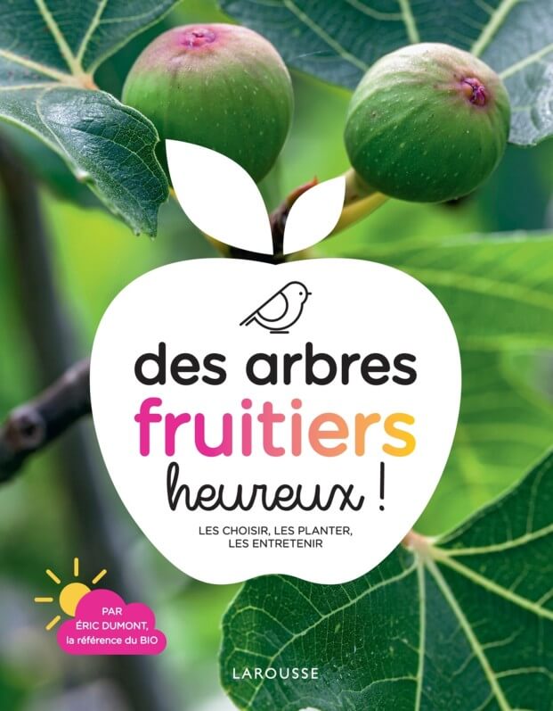 Des arbres fruitiers heureux ! Éric Dumont, Larousse, avril 2019