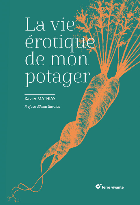 La vie érotique de mon potager, Xavier Mathias, Éditions Terre Vivante, mars 2019