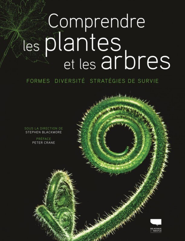 Comprendre les plantes et les arbres, Formes, diversité, stratégies de survie, Sous la direction de Stephen Blackmore, préface de Peter Crane, Delachaux et Niestlé, octobre 2019