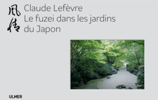 Le fuzei dans les jardins du Japon, Claude Lefévre, Éditions Ulmer, octobre 2019