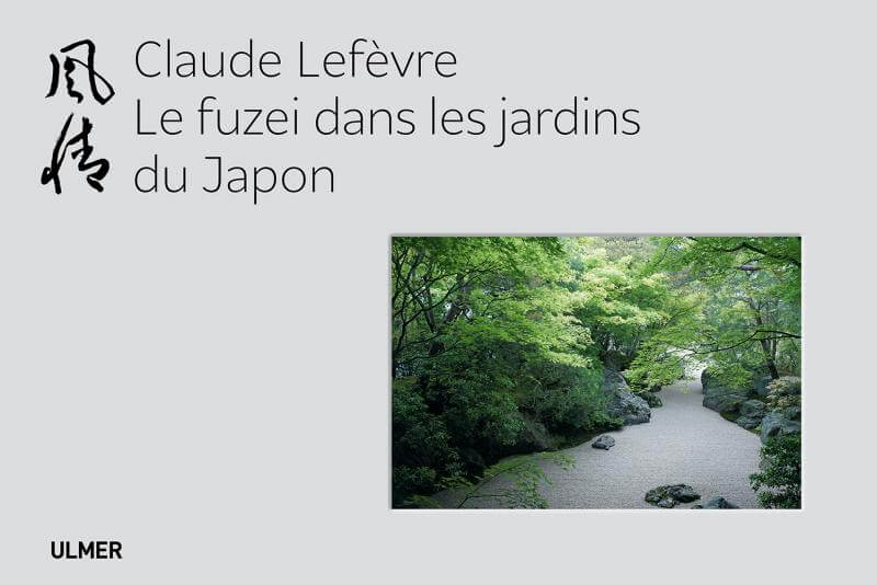 Le fuzei dans les jardins du Japon, Claude Lefévre, Éditions Ulmer, octobre 2019