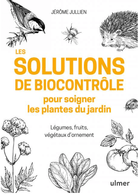 Les solutions de biocontrôle pour soigner les plantes de jardin, Légumes, fruits, végétaux d'ornement, Jérôme Julien, Éditions Ulmer, janvier 2020