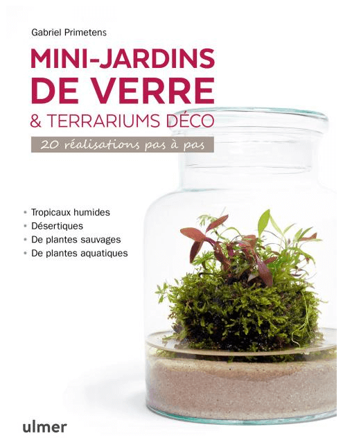 Mini-jardins de verre & terrariums déco, 20 réalisations pas à pas, Gabriel Primetens, Éditions Ulmer, janvier 2020