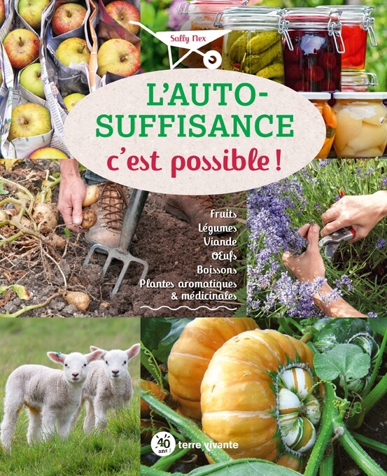 L’autosuffisance, c’est possible ! Fruits, légumes, viandes, œufs, boissons, plantes aromatiques et médicinales, Sally Nex, Éditions Terre Vivante, février 2020