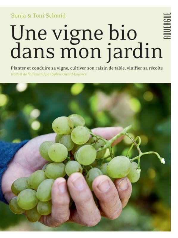 Une vigne bio dans mon jardin, Planter & conduire sa vigne, cultiver son raisin de table, vinifier sa récolte, Sonja et Toni Schmid, traduit de l'allemand par Sylvie Girard - Lagorce, Rouergue, février 2020