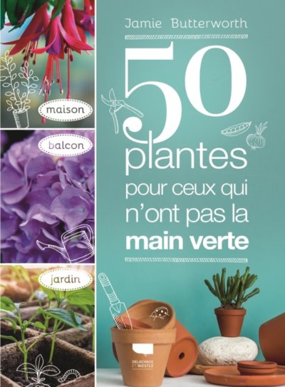 50 plantes pour ceux qui n'ont pas la main verte, Jamie Butterworth, Odile Koenig, éditions Delachaux et Niestlé, juin 2020