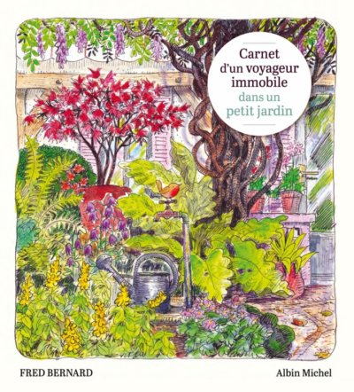 Carnet d’un voyageur immobile dans un petit jardin, Fred Bernard, Albin Michel, juin 2020