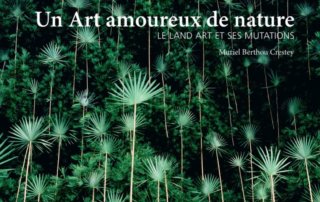 Un Art amoureux de nature, Le Land Art et ses mutations, Muriel Berthou Crestey, Éditions Ides et Calendes, automne 2020
