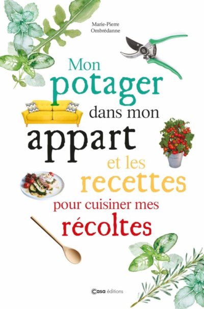 Mon potager dans mon appart et les recettes pour cuisiner mes récoltes, Marie-Pierre Ombrédanne avec la collaboration de Lottie pour la conception des recettes, Éditions Casa, janvier 2021