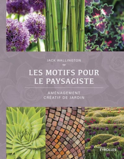 Les motifs pour le paysagiste, aménagement créatif de jardin, Jack Wallington, Éditions Eyrolles, février 2021