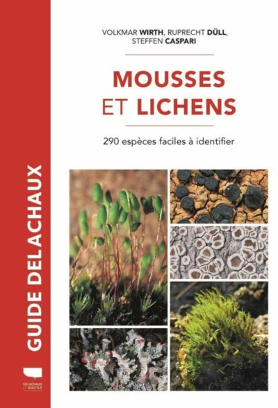Mousses et lichens - 290 espèces faciles à identifier. Volkmar Wirth, Ruprecht Düll et Steffen Caspari, Delachaux & Nestlé, février 2021