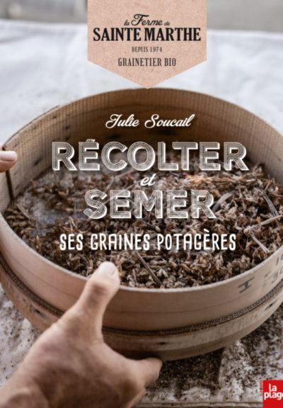 Récolter et semer ses graines potagères, La ferme de Sainte Marthe, Julie Soucail, Éditions La Plage, février 2021