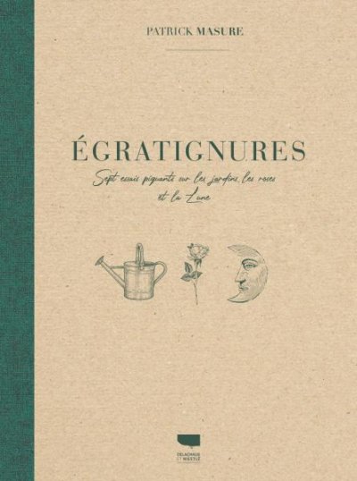 Égratignures - Sept essais piquants sur les jardins, les roses et la Lune - Patrick Masure, Delachaux et Niestlé, mars 2021