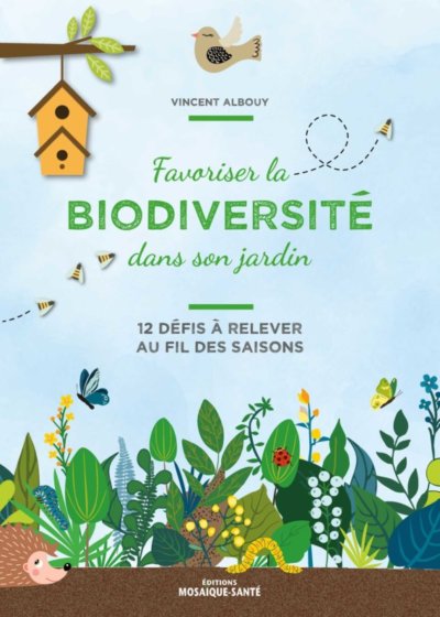 Favoriser la biodiversité dans son jardin, Vincent Albouy, Éditions Mosaïque Santé, mars 2021