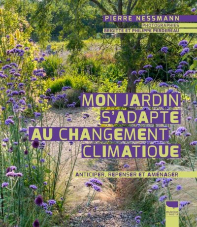 Mon jardin s’adapte au changement climatique. Anticiper, repenser et aménager. Pierre Nessmann, Éditions Delachaux & Niestlé, mars 2021