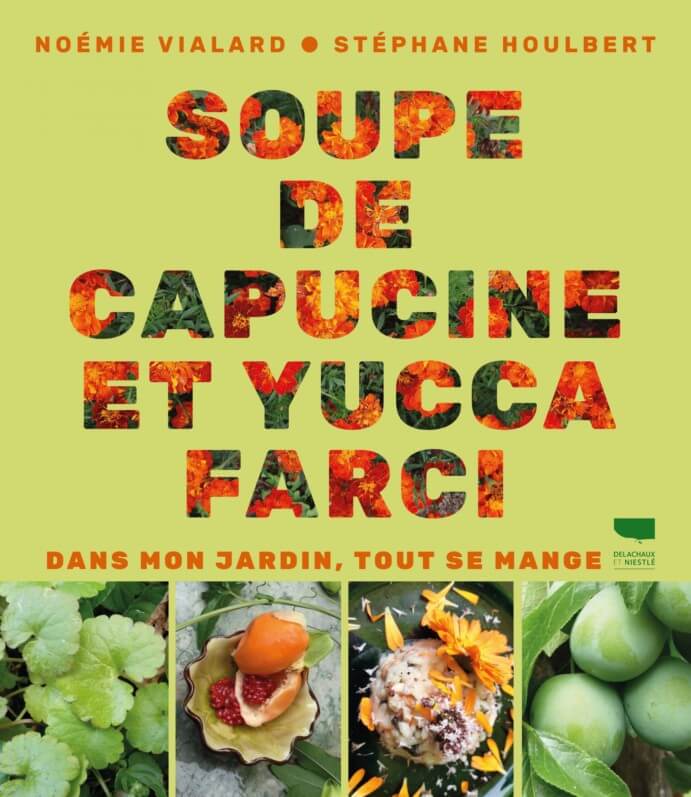 Soupe de capucine et yucca farci - Dans mon jardin, tout se mange. Noémie Vialard, recettes de Stéphane Houlbert, préface de Xavier Mathias, Éditions Delachaux et Niestlé, avril 2021