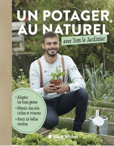 Un potager au naturel avec Tom le Jardinier - Tom Monnat, Éditions Albin Michel, avril 2021