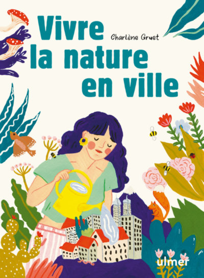 Vivre la nature en ville. Charlène Gruet, Éditions Ulmer, avril 2021