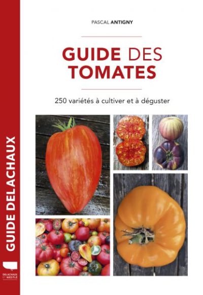 Le Guide des Tomates - 250 variétés à cultiver et à déguster. Pascal Antigny, Éditions Delachaux & Niestlé, avril 2021