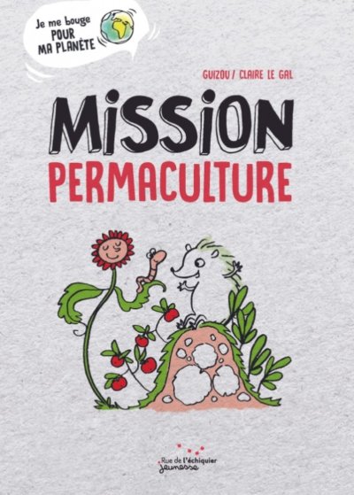 Mission Permaculture. Guizou et Claire Le Gal, Rue de l'échiquier, mars 2021