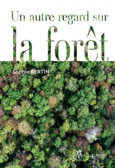 Un autre regard sur la forêt. Sophie Bertin, CNPF-IDF, avril 2021