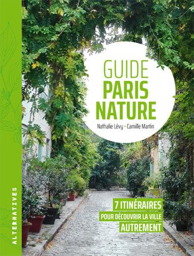 Guide du Paris Nature. Nathalie Lévy, Camille Martin, Éditions Alternatives, mai 2021