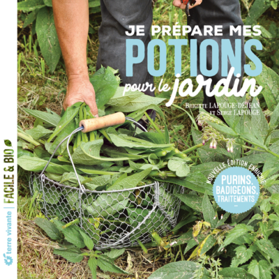 Je prépare mes potions pour le jardin (nouvelle édition). Purins, badigeons, traitements. Brigitte Lapouge-Déjean, Serge Lapouge, Terre Vivante, avril 2021