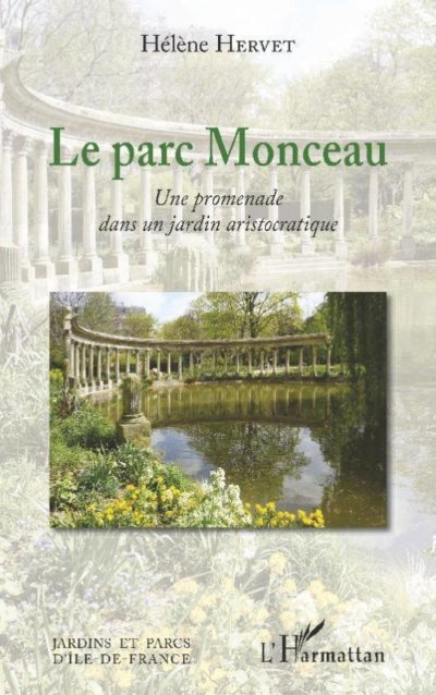 Le parc Monceau - Une promenade dans un jardin aristocratique. Hélène Hervet, L'Harmattan, avril 2021