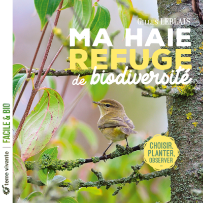 Ma haie, refuge de biodiversité. Choisir, planter, observer. Gilles Leblais, Terre Vivante, mai 2021