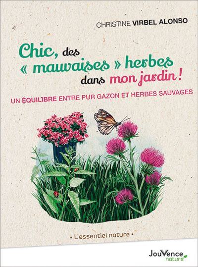 Chic, des "mauvaises" herbes dans mon jardin ! Un équilibre entre pur gazon et herbes sauvages. Christine Virbel Alonso, Éditions Jouvence SA, avril 2021.