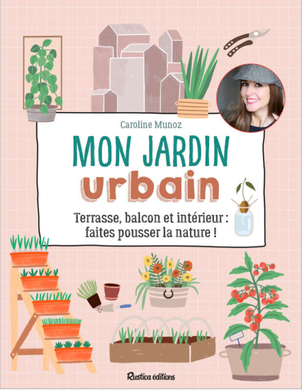Mon jardin urbain, faites pousser la nature. Caroline Munoz, Rustica éditions, avril 2021