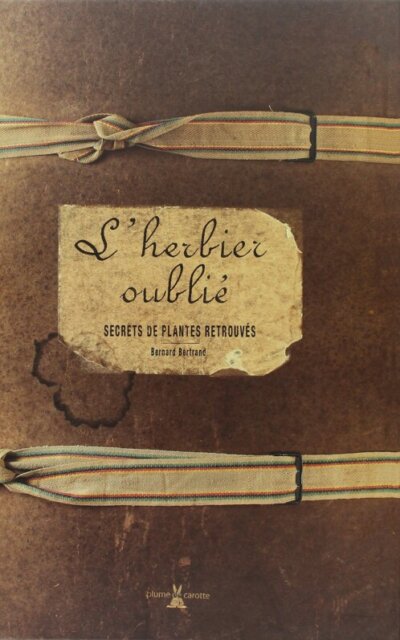 L’herbier oublié - Secrets de plantes retrouvés. Bernard Bertrand, Éditions Plume de Carotte, réédition septembre 2021