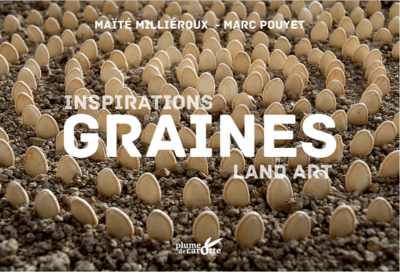 GRAINES, Inspiration land art. Marc Pouyet, Éditions Plume de Carotte, novembre 2021.