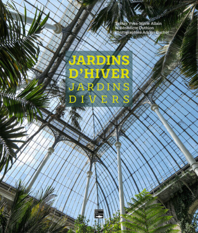 Jardins d’hiver, jardins divers. Yves-Marie Allain et Bénédicte Duthion, photographies Adrien Buchet, Éditions des Falaises, novembre 2021.