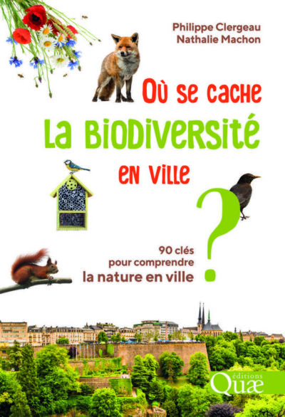 Où se cache la biodiversité en ville ? 90 clés pour comprendre la nature en ville. Philippe Clergeau, Nathalie Machon, Éditions Quae, février 2022.