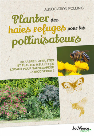 Planter des haies refuges pour les pollinisateurs. 80 arbres, arbustes et plantes mellifères locaux pour sauvegarder la biodiversité. Pollinis, Éditions Jouvence, mars 2022.