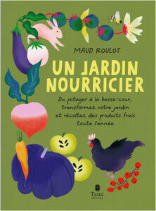 Un jardin nourricier. Maud Roulot , Tana Éditions, mars 2022.