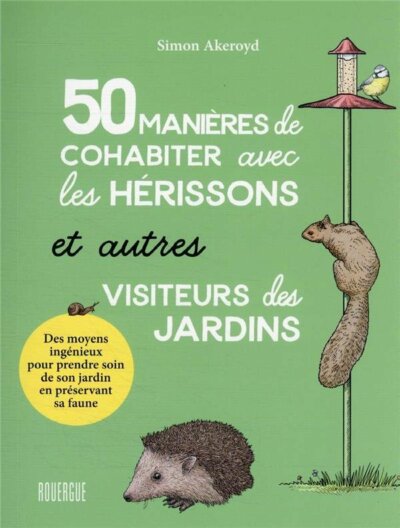 50 manières de cohabiter avec les hérissons et autres visiteurs des jardins. Simon Akeroyd, Éditions du Rouergue, avril 2022.