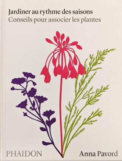 Jardiner au rythme des saisons. Conseils pour associer les plantes. Anna Pavord, Éditions Phaidon, avril 2022.