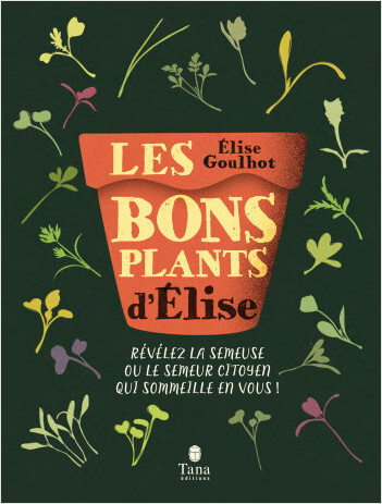 Les bons plants d’Elise. Élise Goulhot, Tana Éditions, mars 2022.