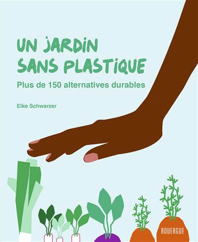 Un jardin sans plastique. Plus de 150 alternatives durables. Elke Schwarzer, traducteur Sylvie Girard-Lagorce, Éditions du Rouergue, avril 2022.