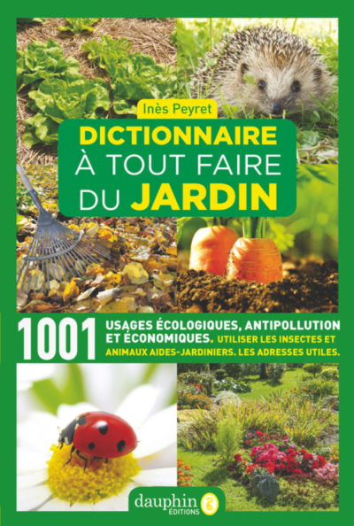 Dictionnaire À TOUT FAIRE du jardin. 1001 usages écologiques, antipollution et économiques. Inès Peyret, Dauphin Éditions, avril 2022.