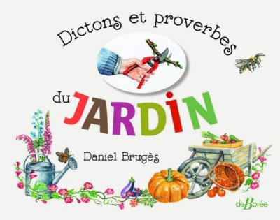 Dictons et proverbes du jardin. Daniel Brugès, Éditions de Borée, juin 2022.