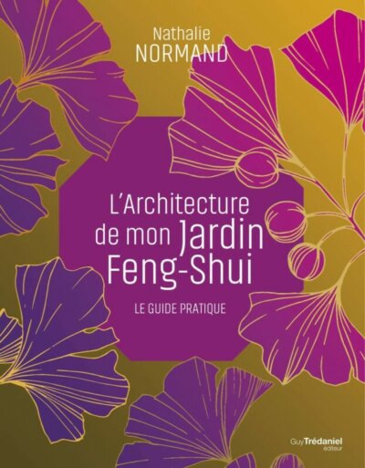L'Architecture de mon Jardin Feng-Shui. Le guide pratique. Nathalie Normande, Guy Trédaniel Éditeur, juin 2022.