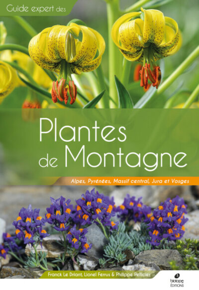 Plantes de Montagne, Alpes, Pyrénées, Massif central, Jura et Vosges. Franck Le Driant, Lionel Ferrus, Philippe Pellicier, Éditions Biotope, juin 2022.