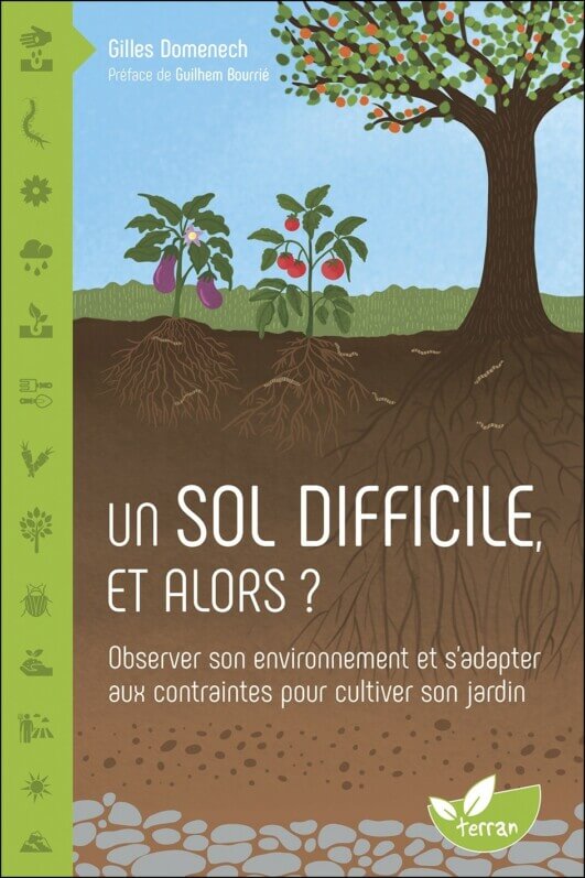 Un sol difficile, et alors ? Observer son environnement et s’adapter aux contraintes pour cultiver son jardin. Gilles Domenech, Éditions Terran, septembre 2022.